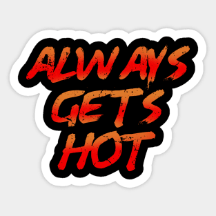 ALWAYS GETS HOT Sticker